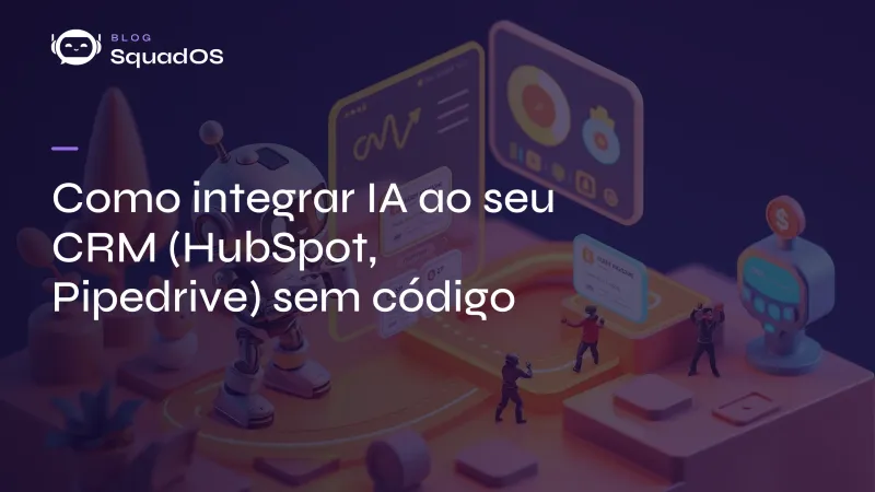 Como integrar IA ao seu CRM (HubSpot, Pipedrive) sem código