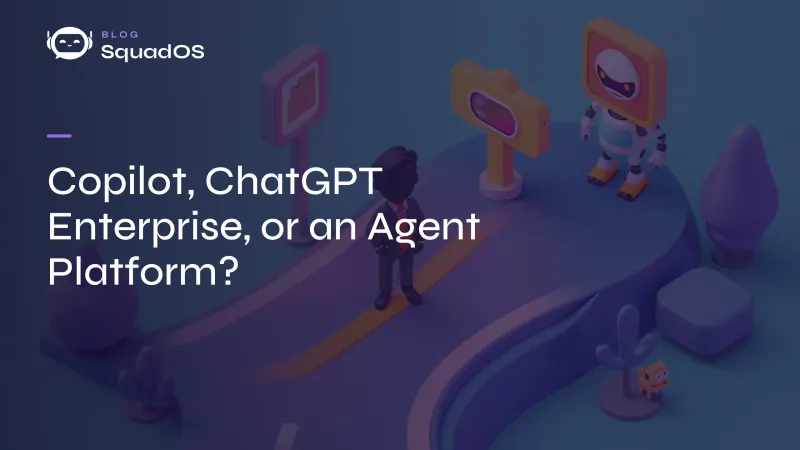 Copilot, ChatGPT Enterprise, or an Agent Platform? How to Choose
