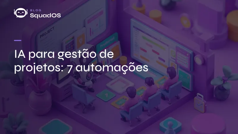 IA para gestão de projetos: 7 tarefas que você pode automatizar hoje