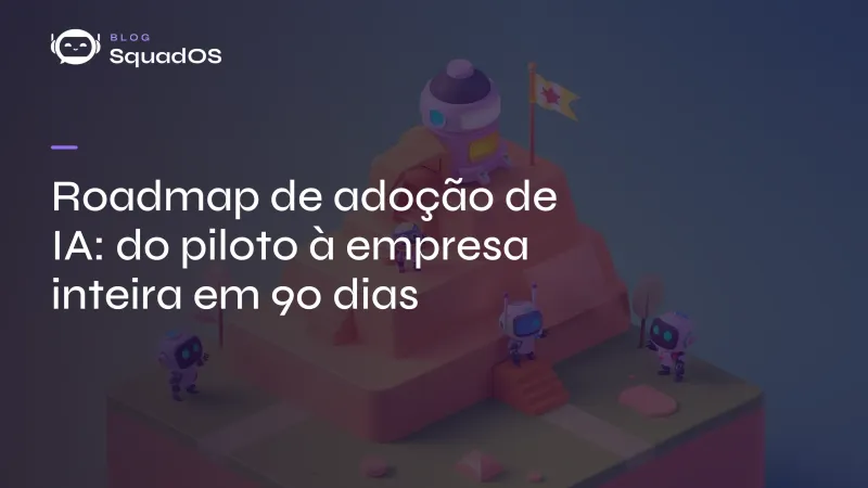 Roadmap de adoção de IA: do piloto à empresa inteira em 90 dias
