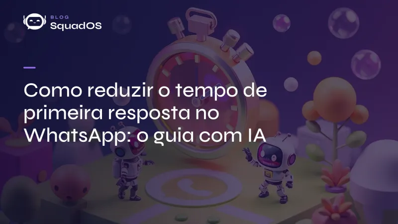 Como reduzir o tempo de primeira resposta no WhatsApp: o guia com IA