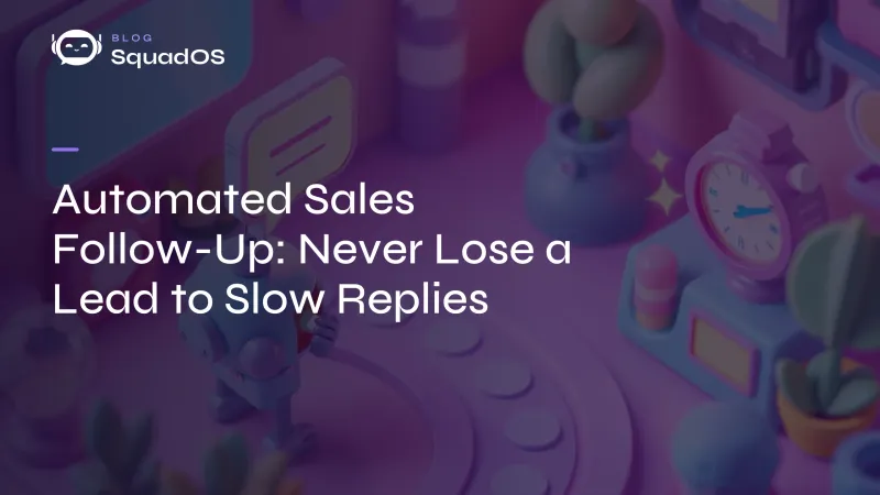 Automated Sales Follow-Up: Never Lose a Lead to Slow Replies