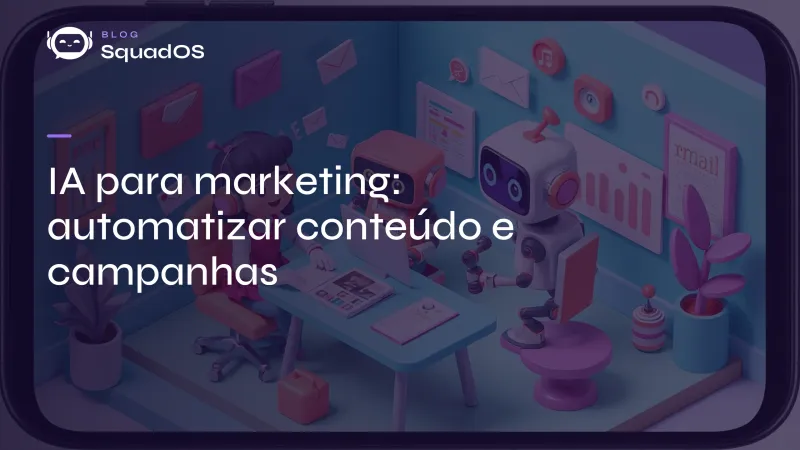IA para marketing: como automatizar criação de conteúdo, campanhas e relatórios