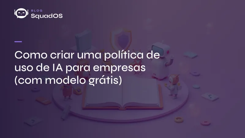 Como criar uma política de uso de IA para empresas (com modelo grátis)