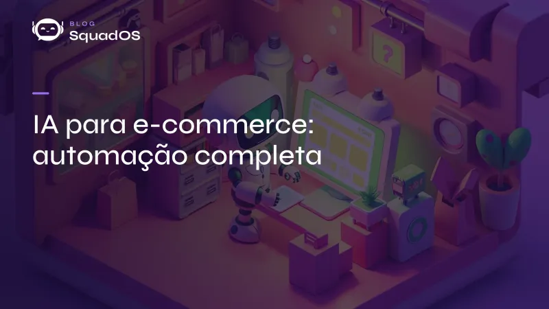 IA para e-commerce: como automatizar atendimento, vendas e pós-venda