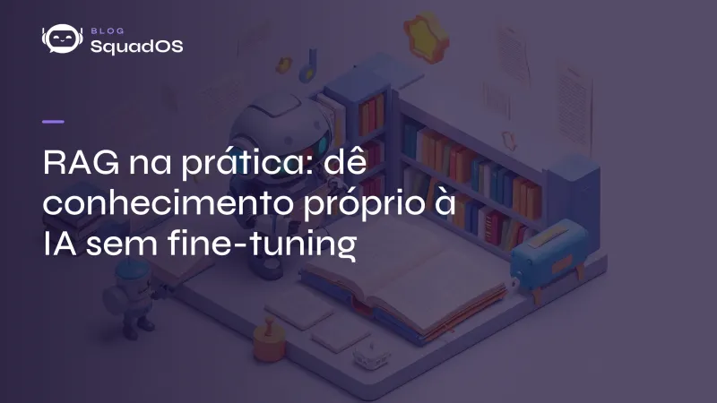 RAG na prática: dê conhecimento próprio à IA sem fine-tuning