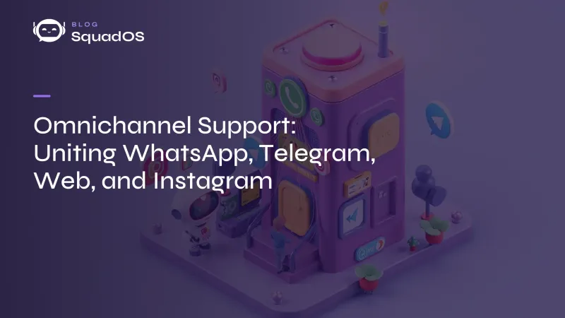 Omnichannel Support: Uniting WhatsApp, Telegram, Web, and Instagram