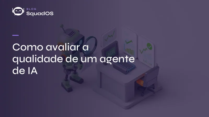 Como avaliar a qualidade de um agente de IA (e melhorar com o tempo)
