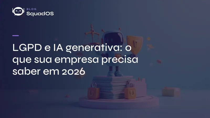 LGPD e IA generativa: o que sua empresa precisa saber em 2026