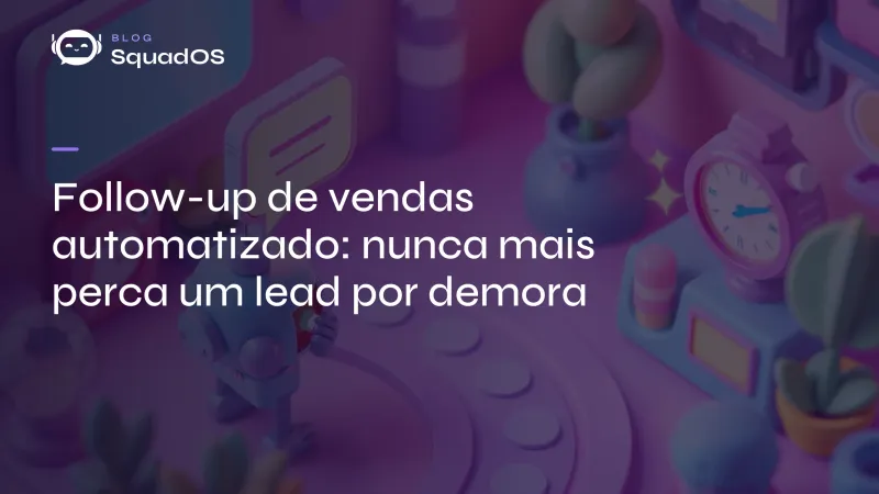 Follow-up de vendas automatizado: nunca mais perca um lead por demora