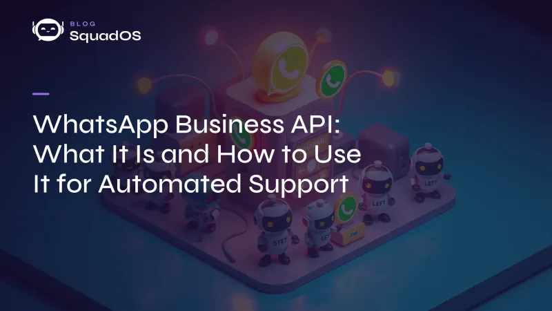 WhatsApp Business API: What It Is and How to Use It for Automated Support