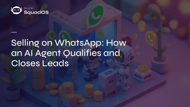 Selling on WhatsApp: How an AI Agent Qualifies and Closes Leads