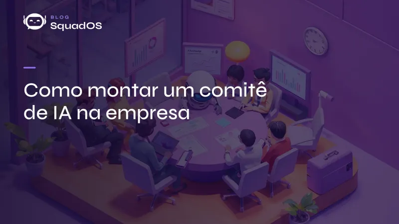Como montar um comitê de IA na empresa: quem deve participar e o que decidir