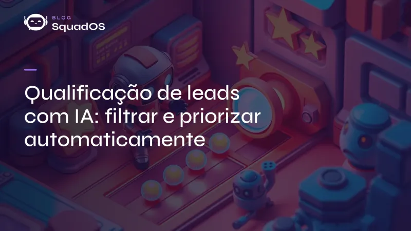Qualificação de leads com IA: filtrar e priorizar automaticamente