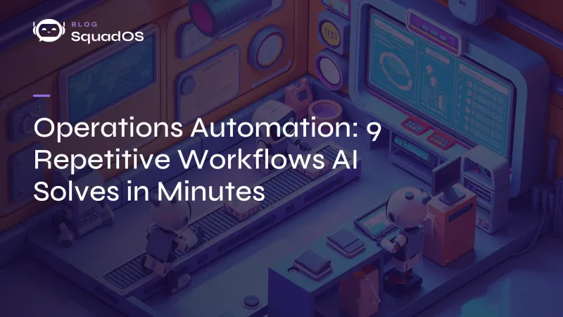 Operations Automation: 9 Repetitive Workflows AI Solves in Minutes