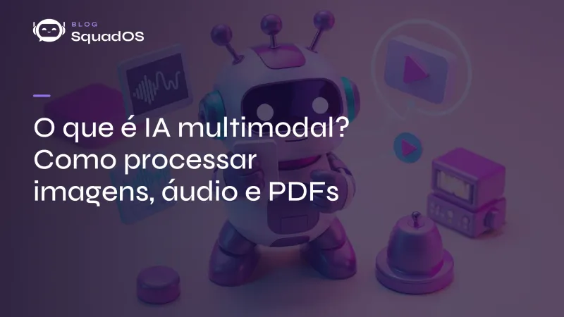 O que é IA multimodal? Como processar imagens, áudio e PDFs