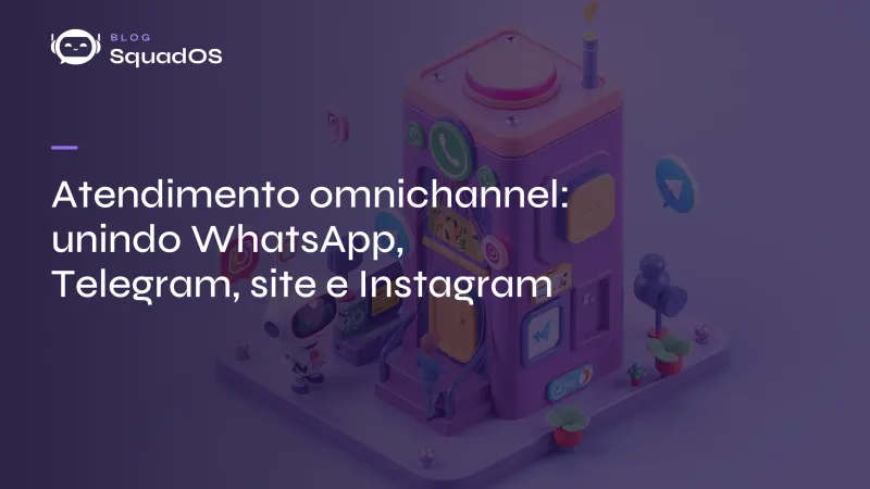 Atendimento omnichannel: unindo WhatsApp, Telegram, site e Instagram