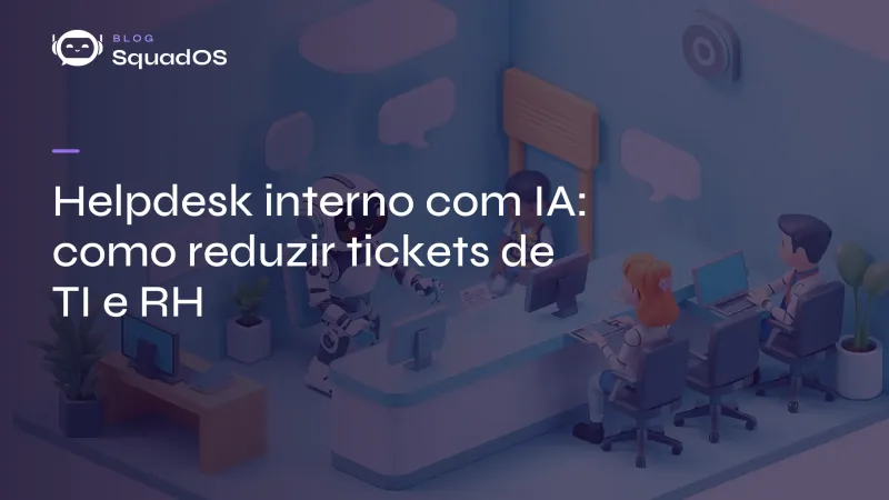 Helpdesk interno com IA: como reduzir tickets de TI e RH