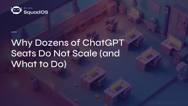 Why Dozens of ChatGPT Seats Do Not Scale (and What to Do)