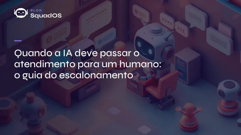 Quando a IA deve passar o atendimento para um humano: o guia do escalonamento