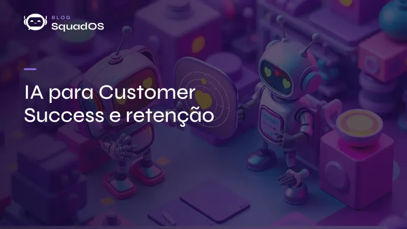IA para Customer Success: como reduzir churn e aumentar retenção com agentes