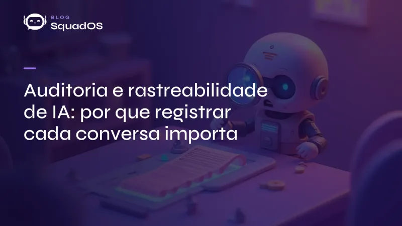Auditoria e rastreabilidade de IA: por que registrar cada conversa importa