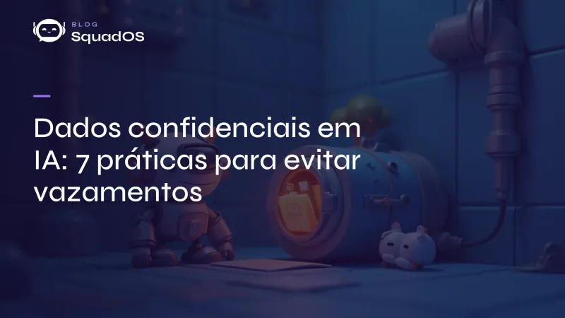 Dados confidenciais em IA: 7 práticas para evitar vazamentos